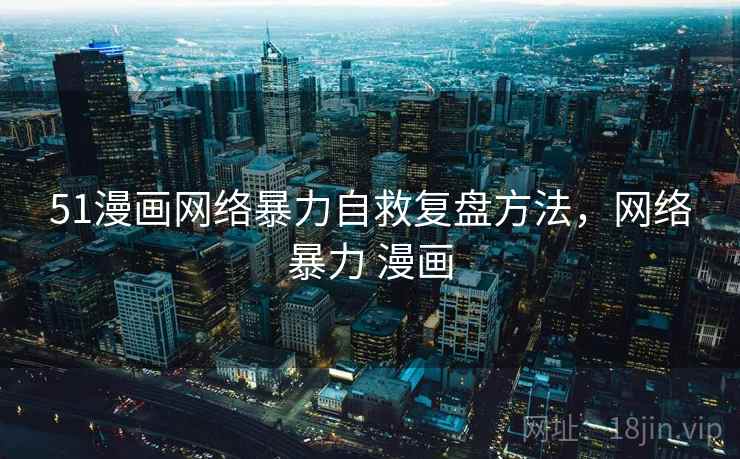 51漫画网络暴力自救复盘方法，网络暴力 漫画