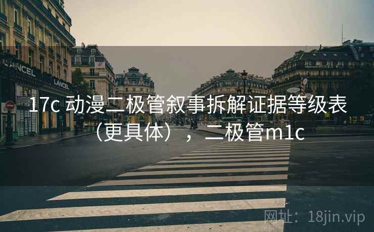 17c 动漫二极管叙事拆解证据等级表（更具体），二极管m1c