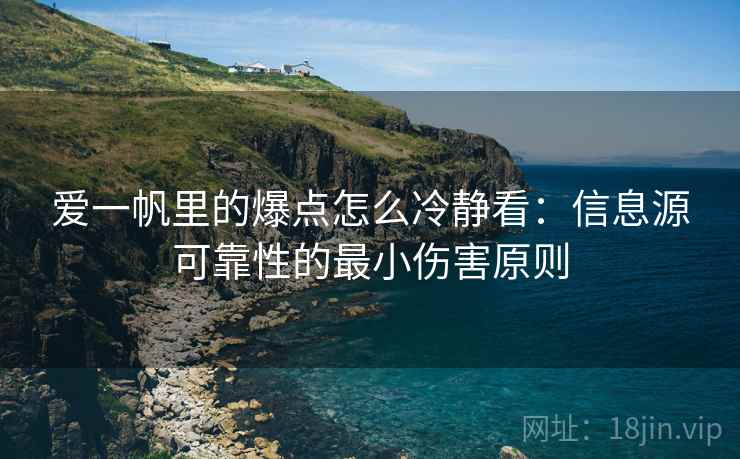 爱一帆里的爆点怎么冷静看：信息源可靠性的最小伤害原则