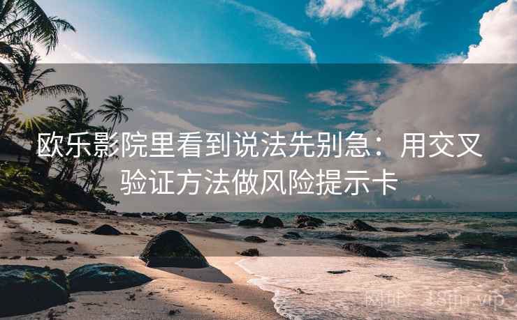 欧乐影院里看到说法先别急：用交叉验证方法做风险提示卡