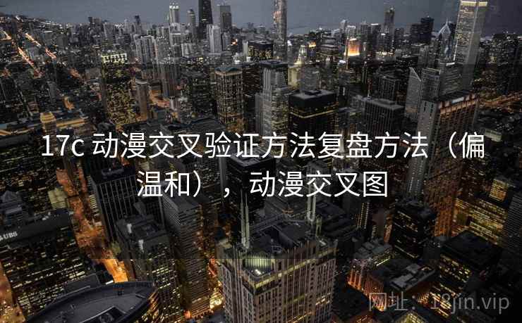 17c 动漫交叉验证方法复盘方法（偏温和），动漫交叉图
