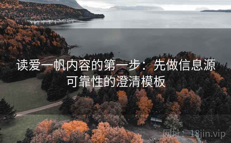 读爱一帆内容的第一步：先做信息源可靠性的澄清模板