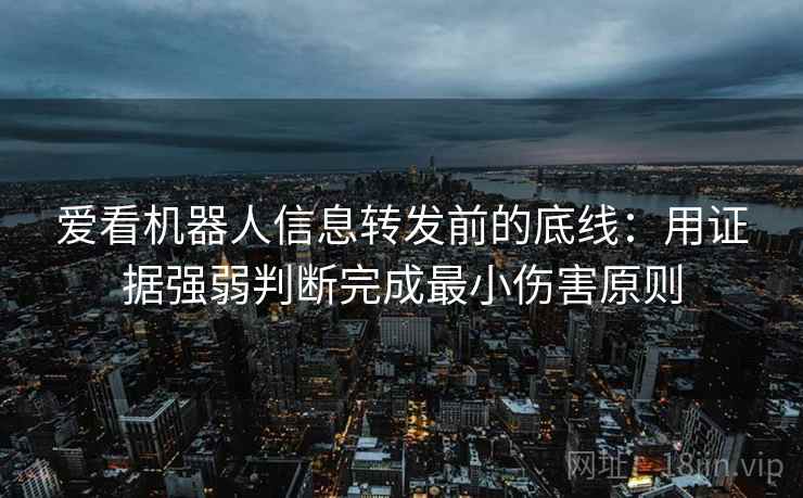 爱看机器人信息转发前的底线：用证据强弱判断完成最小伤害原则