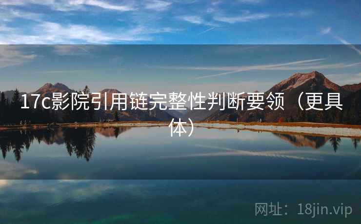 17c影院引用链完整性判断要领（更具体）