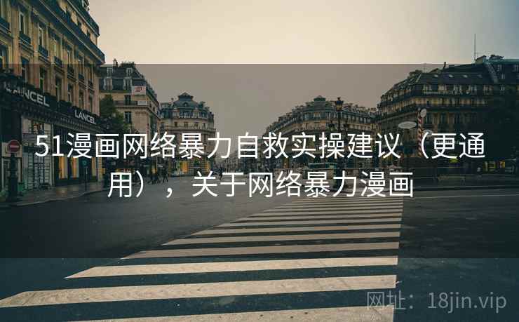 51漫画网络暴力自救实操建议（更通用），关于网络暴力漫画